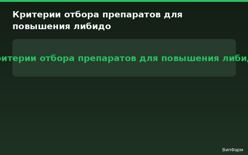 препараты для повышения либидо - Критерии отбора препаратов для повышения либидо | ВипФарм
